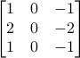  begin{bmatrix} 1 & 0 & -1  2 & 0 & -2  1 & 0 & -1 end{bmatrix} 