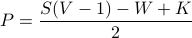      P = frac{S(V-1) - W + K}{2} 