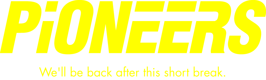PiONEERS: We'll be back after this short break.